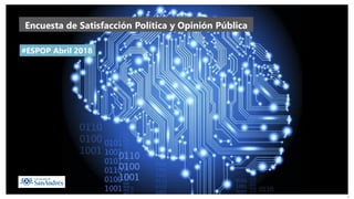 1
#ESPOP Abril 2018
Encuesta de Satisfacción Política y Opinión Pública
 