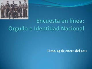 Encuesta en línea:  Orgullo e Identidad Nacional Lima, 25 de enero del 2011 