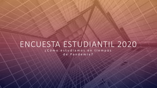 FABRIKAM
ENCUESTA ESTUDIANTIL 2020
¿ C ó m o e s t u d i a m o s e n t i e m p o s
d e P a n d e m i a ?
 