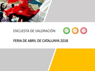 ENCUESTA DE VALORACIÓN
FERIA DE ABRIL DE CATALUNYA 2018
 