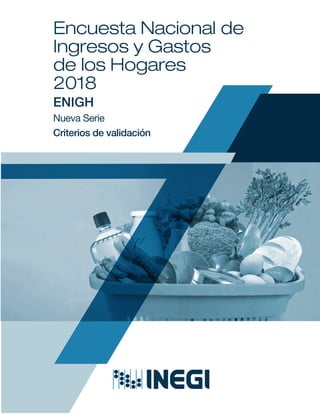 Encuesta Nacional de
Ingresos y Gastos
de los Hogares
2018
ENIGH
Nueva Serie
Criterios de validación
 
