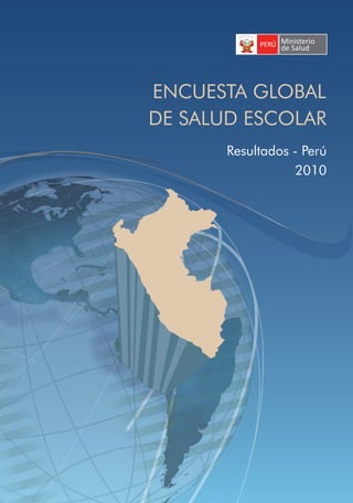 ENCUESTA GLOBAL
DE SALUD ESCOLAR
       Resultados - Perú
                  2010
 