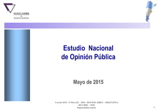 1Hugo Haime & Asociados - 9 AL 12 de Mayo de 2015 - Base: Total entrevistados
ESTUDIO NACIONAL
Estudio Nacional
de Opinión Pública
Mayo de 2015
Cerrito 1070 – 9º Piso 125 – 1010 – BUENOS AIRES – ARGENTINA
4811-9686 - 9426
hugo@haime.com.ar
HUGO HAIME
&
A S O C I A D O S
 