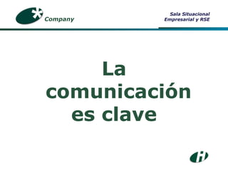 La comunicación es clave Company Sala Situacional Empresarial y RSE 