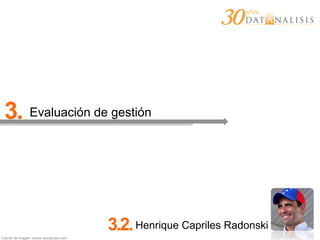 3. Evaluación de gestión
3.2.Henrique Capriles Radonski
Fuente de imagen: ovario.wordpress.com
 