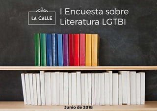 I Encuesta sobre
Literatura LGTBI
Junio de 2018
 