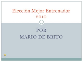 Elección Mejor Entrenador 2010 Por  Mario De Brito 