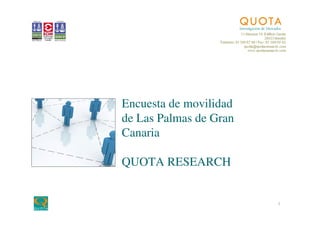 Encuesta de movilidad
de Las Palmas de Gran
Canaria

QUOTA RESEARCH


                        1
 