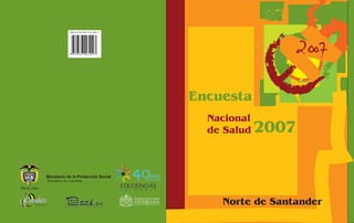 ISBN 978-958-716-209-7




                                               Encuesta
                                                 Nacional
                                                 de Salud   2007



Centro de proyectos
 para el desarrollo
                                                   Norte de Santander
 