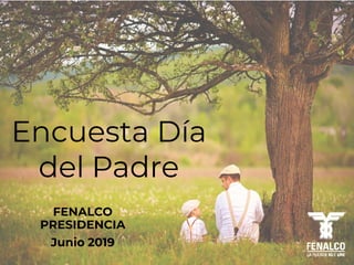 Encuesta Día
del Padre
FENALCO
PRESIDENCIA
Junio 2019
 