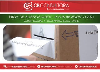 PROV. DE BUENOS AIRES - 16 a 18 de AGOSTO 2021
CLIMA SOCIAL Y ESCENARIO ELECTORAL
 
