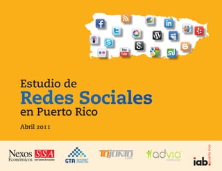 Estudio de
Redes Sociales
en Puerto Rico
Abril 2011
GTA INTERNET
MARKETING
SSASotoSantoni&Associates
NexosEconómicos CORP.
 