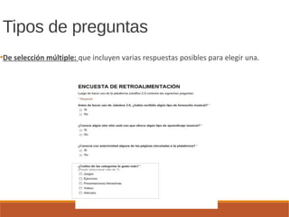 Tipos de preguntas
●
De selección múltiple: que incluyen varias respuestas posibles para elegir una.
 
