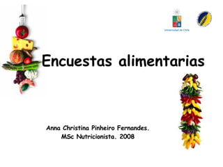 Encuestas alimentarias Anna Christina Pinheiro Fernandes. MSc Nutricionista. 2008 