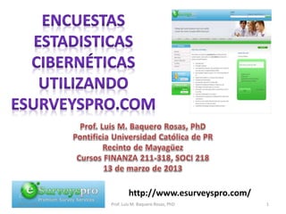 http://www.esurveyspro.com/
04/01/2016 Prof. Luis M. Baquero Rosas, PhD 1
 