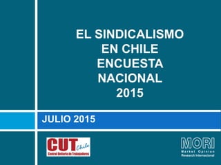 JULIO 2015
EL SINDICALISMO
EN CHILE
ENCUESTA
NACIONAL
2015
 