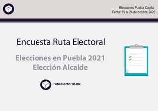 Elecciones Puebla Capital
Fecha: 19 al 24 de octubre 2020
Elecciones en Puebla 2021
Elección Alcalde
Encuesta Ruta Electoral
 
