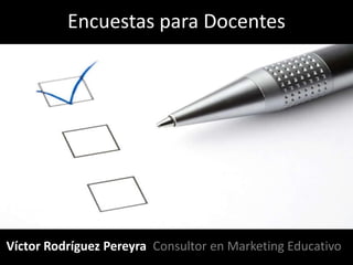 Encuestas para Docentes




Víctor Rodríguez Pereyra Consultor en Marketing Educativo
 