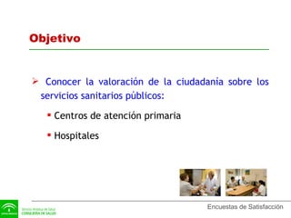 Conocer la valoración de la ciudadanía sobre los servicios sanitarios públicos: Centros de atención primaria Hospitales Objetivo 