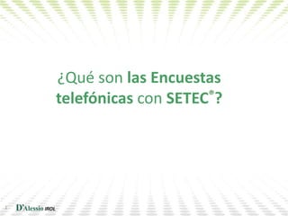 1 ¿Qué son lasEncuestastelefónicascon SETEC®?  