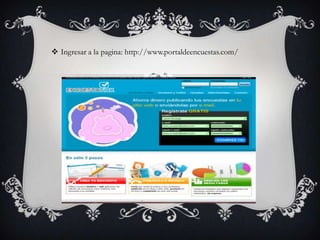  Ingresar a la pagina: http://www.portaldeencuestas.com/
 