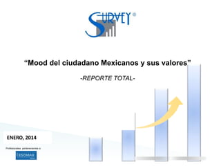 ENERO 2014 www.surveymexico.com.mx 1
“Mood del ciudadano Mexicanos y sus valores”
-REPORTE TOTAL-
Profesionales pertenecientes a:
ENERO, 2014
 