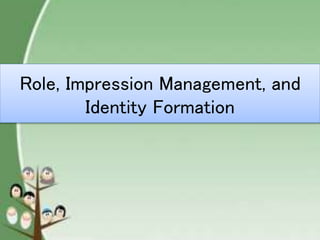 Role, Impression Management, and
Identity Formation
 