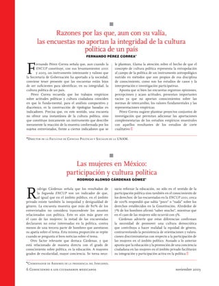 π
              Razones por las que, aun con su valía,
       las encuestas no aportan la integridad de la cultura
                       política de un país
                                           FERNANDO PÉREZ CORREA*




F
       ernando Pérez Correa señala que, aun cuando la              le plantean. Llama la atención sobre el hecho de que el
       ENCUP constituye, con sus levantamientos 2001               concepto de cultura política representa la extrapolación
       y 2003, un instrumento interesante y valioso que            al campo de la política de un instrumento antropológico
la Secretaría de Gobernación ha aportado a la sociedad,            nutrido en métodos que son propios de esa disciplina
conviene tener presente que las encuestas están lejos              de conocimiento, como son los estudios de casos y la
de ser suﬁcientes para identiﬁcar, en su integridad, la            interpretación e investigación participativas.
cultura política de un país.                                           Apunta que si bien las encuestas registran opiniones,
   Pérez Correa recuerda que los trabajos empíricos                percepciones y acaso actitudes, presentan importantes
sobre actitudes políticas y cultura ciudadana coinciden            vacíos ya que no aportan conocimientos sobre las
en que lo funda-mental, para el análisis comparativo y             normas de intercambio, los valores fundamentales y las
diacrónico, es la construcción de tipologías basadas en            representaciones empíricas.
indicadores. Precisa que, en este sentido, una encuesta                Pérez Correa sugiere plantear proyectos conjuntos de
no ofrece una instantánea de la cultura política, sino             investigación que permitan adicionar las aportaciones
que constituye únicamente un instrumento que describe              complementarias de los estudios empíricos muestrales
meramente la reacción de la muestra conformada por los             con aquellos resultantes de los estudios de corte
sujetos entrevistados, frente a ciertos indicadores que se         cualitativo �

*DIRECTOR DE LA   FACULTAD DE CIENCIAS POLÍTICAS Y SOCIALES DE LA UNAM.



                                                               π
                                Las mujeres en México:
                             participación y cultura política
                                     RODRIGO ALONSO CÁRDENAS GÓMEZ*




R
        odrigo Cárdenas señala que los resultados de               sario reforzar la educación, no sólo en el sentido de la
        la Segunda ENCUP son un indicador de que,                  participación política sino también en el conocimiento de
        al igual que en el ámbito público, en el ámbito            los derechos: de las encuestadas en la ENCUP 2001, cerca
privado existe también la inequidad y desigualdad de               de 100% respondió que sabía “poco” o “nada” sobre los
género. La encuesta muestra que más de 80% de los                  derechos establecidos en la Constitución. Alrededor de
entrevistados no considera trascendente los asuntos                7% de los hombres aﬁrmó “saber mucho”, mientras que
relacionados con política. Esto es aún más grave en                en el caso de las mujeres sólo ocurrió con 3%.
el caso de las mujeres: la mitad de las encuestadas                   Cárdenas advierte que estas diferencias conﬁrman
declararon no estar interesadas en la política, contra             la necesidad de promover una cultura democrática
menos de una tercera parte de hombres que asentaron                que contribuya a hacer realidad la equidad de género,
su apatía sobre el tema. Esta misma proporción se repite           contrarrestando la persistencia de orientaciones y valora-
cuando se pregunta si leen noticias sobre el tema.                 ciones discriminatorias con respecto a la participación de
   Otro factor relevante que destaca Cárdenas, y que               las mujeres en el ámbito político. Aunado a lo anterior
está relacionado de manera directa con el grado de                 apunta que la educación y la promoción de una conciencia
conocimiento sobre política, es la educación. A mayores            ciudadana en las mujeres en el ámbito privado facilitarán
grados de escolaridad, mayor conciencia. Se torna nece-            su integración y participación activa en la política �

* COORDINADOR DE   ASESORES DE LA PRESIDENCIA DEL INMUJERES.
6 Conociendo a los ciudadanos mexicanos                                                                       noviembre 2003
 