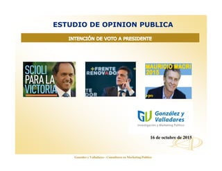 www.opinionautenticada.com
ESTUDIO DE OPINION PUBLICA
16 de octubre de 2015
González y Valladares - Consultores en Marketing Político
 
