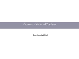 Campaigns – Movies and Television
Encyclomedia Global
 