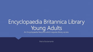 Encyclopaedia Britannica Library
Young Adults
An Encyclopaedia Resource which requires library access.
Maria Bustamante
 