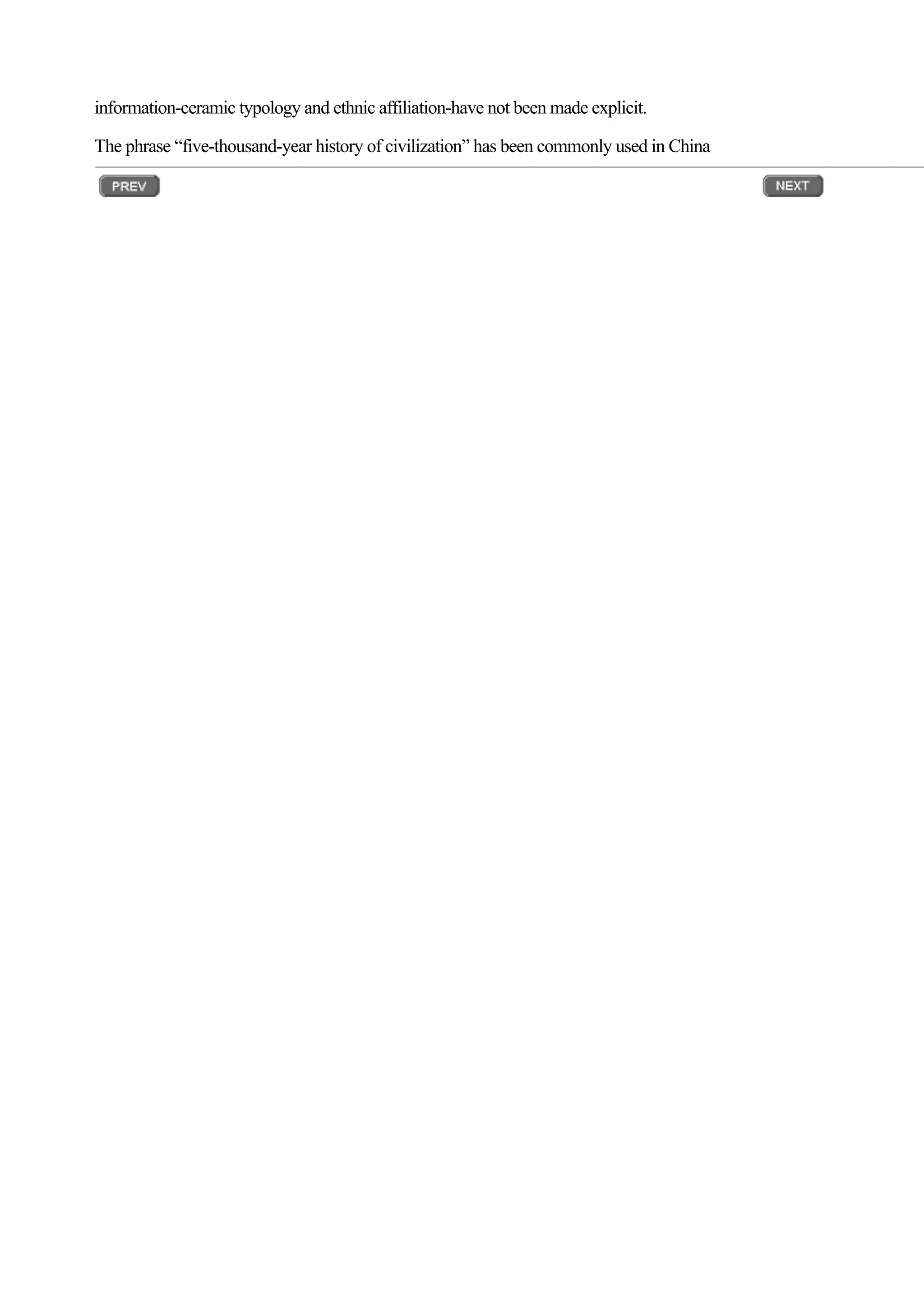 information-ceramic typology and ethnic affiliation-have not been made explicit.
The phrase “five-thousand-year history of civilization” has been commonly used in China
 