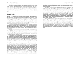 392 Measured Move Up
Once prices begin moving down, they sometimes return all the way down
to the corrective phase before meeting any meaningful support. They may
pause at the top of the corrective phase or rebound at the bottom of it. Some­
times, prices just sail right on through. Whatever the case, be aware that ifyou
do not sell near the target price and decide to hold on, you might lose all your
gains.
Sample Trade
Michelle is an engineer. Over the years, she has developed a thick skin to take
the ribbing from her college colleagues in a male­dominated profession. Even
when she ventured into the professional environment after college, the ribbing
continued. Make no mistake: She is pretty and they just wanted her attention.
I saw this firsthand when I stopped by her office with a question. She was not
there at the time, but her desk blotter had the scribblings of love notes from
dozens of men. Of course, I added my own. But I digress.
If you were to give a Rubic's cube to Michelle, she would not necessarily
solve it. First, she would want to take it apart to see how it is constructed. This
inquisitiveness coupled with her ability to solve tough problems in a unique
way makes her special even among engineers. She is also an investor with the
same qualities.
Michelle had a unique way to take advantage of the situation shown in
Figure 27.5. She already owned the stock but believed it was running out of
steam. During the prior November to February period (not shown), she saw
the stock form a double top. Prices declined from a high of 24'/s to the low of
14'/s at the start of the measured move.
Unfortunately, as a novice investor, she was unable to pull the trigger and
sell it after prices confirmed the double top. She rode the decline down to the
low and saw 41 % ofher gains evaporate. When the stock began moving up, she
breathed easier. Still, she vowed to do better the next time. As the stock started
its climb, she saw the increase in volume. The increase meant that the run
would be an extended one, as there seemed to be enough enthusiasm to send
prices higher.
All bull runs must pause now and again and this situation was no differ­
ent. Michelle saw the stock pause and consolidate for nearly a month during
July. She looked back at the chart and noticed that the stock had reached a zone
of resistance where there were several old highs that stalled prices near the 21
level. Volume picked up and when prices shot upward, she immediately recog­
nized the measured move formation. Did she sell? No. She hung on for the
ride. Michelle calculated that the stock would rise to 253
/8, a new yearly high.
She suspected that the stock might find resistance at the old highs of 24, and
that is exactly what happened. A symmetrical triangle formed in the stock. The
formation obeyed the rules for symmetrical triangles, lower highs and higher
Sample Trade 393
lows with a receding volume pattern, and she was confident that she had cor­
recdy identified it.
Since there was no way to tell which direction the stock would break out
of the triangle, she sat tight. Then prices gapped out the top. Was the gap a
breakaway gap or an exhaustion gap? She reasoned that since the gap appeared
just after a region ofconsolidation, it was most likely a breakaway gap, so prices
would continue rising, but how far? She hoped the triangle represented die
halfway mark of an up move. She knew that symmetrical triangle formations
sometimes act like half­mast formations, so she expected a climb to 28 (see the
measure rule for Symmetrical Triangles). To her it sounded like a long shot,
but one worth waiting for. Her calculated price target of 253
/s was met the day
prices jumped out of the triangle.
About a week after prices left the triangle, they reached a new high then
fell back. When prices closed the gap in the first part of September, she
decided to sell her holdings. Fortunately, the next day prices zoomed upward
and she was able to sell her shares at 24'/2, near die daily high of 251
/8. As she
watched, the stock tumbled back to the middle ofdie corrective phase, right in
die center ofthe support zone. Then, the stock recovered. As die stock climbed
and posted a new high, she wondered if she had sold too soon. She felt better
after reviewing the chart 6 months later and seeing prices hovering in die $ 15
range.
 
