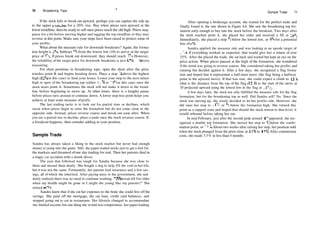 70 Broadening Tops "
If the stock fails to break out upward, perhaps you can capture the ride up
to the upper trendline for a 20% rise. Buy when prices turn upward at the
lower trendline, then be ready to sell once prices reach the old high. Prices may
pause for a bit before moving higher and tagging the top trendline or they may
reverse at this point. Make sure your stops have been raised to protect some of
your profits.
What about the measure rule for downside breakouts? Again, the forma­
tion height is 2'/s. Subtract 2'/g from the lowest low (10) to arrive at the target
price of 77
/8. If prices break out downward, they should reach 77
/8. However,
the reliability of the target price for downside breakouts is just 62%—not very
reassuring.
For short positions in broadening tops, open the short after the price
touches point B and begins heading down. Place a stop Vs above the highest
high (12'A in this case) to limit your losses. Lower your stop to the next minor
high or apex of the broadening top (either 1 l7
/s or 11 l
/s in this case) once the
stock nears point A. Sometimes the stock will not make it down to the trend­
line before beginning to move up. At other times, there is a lengthy pause
before prices turn around or continue down. A lower stop­loss point helps you
achieve at least some measure of profit.
The last trading tactic is to look out for partial rises or declines, which
occur when prices begin to cross the formation but do not come close to the
opposite side. Instead, prices reverse course and break out soon after. When
you see a partial rise or decline, place a trade once the stock reverses course. If
a breakout happens, then consider adding to your position.
Sample Trade
Sandra has always taken a liking to the stock market but never had enough
money to jump into the game. Still, she paper traded stocks just to get a feel for
the markets and dreamed ofone day trading for real. Then her parents died in
a tragic car accident with a drunk driver.
The year that followed was tough for Sandra because she was close to
them and missed them dearly. She bought a dog to help fill the void in her life,
but it was not the same. Fortunately, her parents had insurance and a few sav­
ings, all of which she inherited. After paying taxes to the government, she sud­
denly realized there was no need to continue working. "Why wait till I'm older
when my health might be gone or I might die young like my parents?" She
retired at 29.
Sandra knew that if she cut her expenses to the bone she could live off the
savings. She paid off the mortgage, the car loan, credit card balances, and
stopped going out to eat in restaurants. Her lifestyle changed to accommodate
the limited income but one thing she would not compromise: her paper trading.
Sample Trade 71
After opening a brokerage account, she waited for the perfect trade and
finally found it; the one shown in Figure 4.6. She saw the broadening top for­
mation early enough to buy into the stock before the breakout. Two days after
the stock reached point A, she placed her order and received a fill at lO'/j.
Immediately, she placed a stop '/s below the lowest low, or 97
/s for a potential
loss of 6%.
Sandra applied the measure rule and was looking at an upside target of
14'/4. If everything worked as expected, that would give her a return of over
35%. After she placed the trade, she sat back and waited but kept an eye on the
price action. When prices paused at the high of the formation, she wondered
if the trend was going to reverse course. She considered taking her profits and
running but decided against it. After a few days, she recognized a flag forma­
tion and hoped that it represented a half­mast move (the flag being a halfway
point in the upward move). If that was true, she could expect a climb to 13%
(that is the distance from the top of the flag (12%) to the start of the move at
10 projected upward using the lowest low in the flag at llH).
A few days later, the stock not only fulfilled the measure rule for the flag
formation, but for the broadening top as well. Did Sandra sell? No. Since the
stock was moving up, she wisely decided to let her profits ride. However, she
did raise her stop to Il7
/s, or H below the formation high. She viewed this
point as a support zone and hoped that should the stock retreat to that level, it
would rebound before taking her out.
In mid­February, just after the second peak around 1 7 appeared, she rec­
ognized a double top formation. She moved her stop to Vg below the confir­
mation point, or 14'/4. About two weeks after raising her stop, her position sold
when the stock plunged from the prior close at 1 5s
/8 to 1 2 Vs. After commission
costs, she made 3 3 % in less than 4 months
 