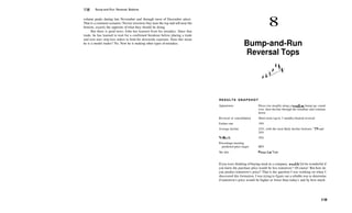 118 Bump­and­Run Reversal Bottoms
volume peaks during late November and through most of December attest.
That is a common scenario: Novice investors buy near the top and sell near the
bottom, exactly the opposite ofwhat they should be doing.
But there is good news. John has learned from his mistakes. Since that
trade, he has learned to wait for a confirmed breakout before placing a trade
and now uses stop­loss orders to limit his downside exposure. Does this mean
he is a model trader? No. Now he is making other types of mistakes.
8
Bump­and­Run
Reversal Tops
RESULTS S N A P S H O T
Appearance
Reversal or consolidation
Failure rate
Average decline
Fullbacks
Percentage meeting
predicted price target
See also
Prices rise steadily along a trendline, bump up, round
over, then decline through the trendline and continue
down.
Short­term (up to 3 months) bearish reversal
19%
24%, with the most likely decline between 15% and
20%
39%
88%
Rounding Tops
Ifyou were thinking of buying stock in a company, wouldn't it be wonderful if
you knew the purchase price would be less tomorrow? Of course! But how do
you predict tomorrow's price? That is the question I was working on when I
discovered this formation. I was trying to figure out a reliable way to determine
if tomorrow's price would be higher or lower than today's and by how much.
119
 