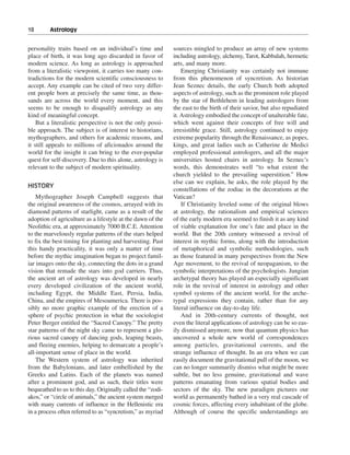 18———Astrology


personality traits based on an individual’s time and         sources mingled to produce an array of new systems
place of birth, it was long ago discarded in favor of        including astrology, alchemy, Tarot, Kabbalah, hermetic
modern science. As long as astrology is approached           arts, and many more.
from a literalistic viewpoint, it carries too many con-          Emerging Christianity was certainly not immune
tradictions for the modern scientific consciousness to       from this phenomenon of syncretism. As historian
accept. Any example can be cited of two very differ-         Jean Seznec details, the early Church both adopted
ent people born at precisely the same time, as thou-         aspects of astrology, such as the prominent role played
sands are across the world every moment, and this            by the star of Bethlehem in leading astrologers from
seems to be enough to disqualify astrology as any            the east to the birth of their savior, but also repudiated
kind of meaningful concept.                                  it. Astrology embodied the concept of unalterable fate,
    But a literalistic perspective is not the only possi-    which went against their concepts of free will and
ble approach. The subject is of interest to historians,      irresistible grace. Still, astrology continued to enjoy
mythographers, and others for academic reasons, and          extreme popularity through the Renaissance, as popes,
it still appeals to millions of aficionados around the       kings, and great ladies such as Catherine de Medici
world for the insight it can bring to the ever-popular       employed professional astrologers, and all the major
quest for self-discovery. Due to this alone, astrology is    universities hosted chairs in astrology. In Seznec’s
relevant to the subject of modern spirituality.              words, this demonstrates well “to what extent the
                                                             church yielded to the prevailing superstition.” How
                                                             else can we explain, he asks, the role played by the
HISTORY
                                                             constellations of the zodiac in the decorations at the
    Mythographer Joseph Campbell suggests that               Vatican?
the original awareness of the cosmos, arrayed with its           If Christianity leveled some of the original blows
diamond patterns of starlight, came as a result of the       at astrology, the rationalism and empirical sciences
adoption of agriculture as a lifestyle at the dawn of the    of the early modern era seemed to finish it as any kind
Neolithic era, at approximately 7000 B.C.E. Attention        of viable explanation for one’s fate and place in the
to the marvelously regular patterns of the stars helped      world. But the 20th century witnessed a revival of
to fix the best timing for planting and harvesting. Past     interest in mythic forms, along with the introduction
this handy practicality, it was only a matter of time        of metaphorical and symbolic methodologies, such
before the mythic imagination began to project famil-        as those featured in many perspectives from the New
iar images onto the sky, connecting the dots in a grand      Age movement, to the revival of neopaganism, to the
vision that remade the stars into god carriers. Thus,        symbolic interpretations of the psychologists. Jungian
the ancient art of astrology was developed in nearly         archetypal theory has played an especially significant
every developed civilization of the ancient world,           role in the revival of interest in astrology and other
including Egypt, the Middle East, Persia, India,             symbol systems of the ancient world, for the arche-
China, and the empires of Mesoamerica. There is pos-         typal expressions they contain, rather than for any
sibly no more graphic example of the erection of a           literal influence on day-to-day life.
sphere of psychic protection in what the sociologist             And in 20th-century currents of thought, not
Peter Berger entitled the “Sacred Canopy.” The pretty        even the literal applications of astrology can be so eas-
star patterns of the night sky came to represent a glo-      ily dismissed anymore, now that quantum physics has
rious sacred canopy of dancing gods, leaping beasts,         uncovered a whole new world of correspondences
and fleeing enemies, helping to demarcate a people’s         among particles, gravitational currents, and the
all-important sense of place in the world.                   strange influence of thought. In an era when we can
    The Western system of astrology was inherited            easily document the gravitational pull of the moon, we
from the Babylonians, and later embellished by the           can no longer summarily dismiss what might be more
Greeks and Latins. Each of the planets was named             subtle, but no less genuine, gravitational and wave
after a prominent god, and as such, their titles were        patterns emanating from various spatial bodies and
bequeathed to us to this day. Originally called the “zodi-   sectors of the sky. The new paradigm pictures our
akos,” or “circle of animals,” the ancient system merged     world as permanently bathed in a very real cascade of
with many currents of influence in the Hellenistic era       cosmic forces, affecting every inhabitant of the globe.
in a process often referred to as “syncretism,” as myriad    Although of course the specific understandings are
 