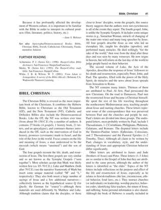 Bible, Christian———41


   Because it has profoundly affected the develop-               close to Jesus’ disciples, wrote the gospels, this source
ment of Western culture, it is important to be familiar          theory suggests that the authors were not eyewitnesses
with the Bible in order to interpret its cultural prod-          to all of the events they report. The fourth gospel, John,
ucts (film, literature, politics, history, etc.).                is unlike the Synoptic Gospels. It includes some unique
                                           —Jane S. Webster
                                                                 stories (e.g., Samaritan Woman, miracle of changing of
                                                                 the water into wine) and many long speeches by Jesus.
See also Apocrypha/Deuterocanonical Books; Bible,                All four gospels describe Jesus as one who led an
   Christian; Bible, Jewish; Catholicism; Christianity, Funda-   exemplary life, taught his disciples (apostles), and
   mentalist; Judaism                                            performed many miracles. He died willingly “for the
                                                                 sake of the world,” then rose from the dead after three
FURTHER READING                                                  days and was seen by many witnesses. He now reigns
                                                                 in heaven, but will return on the last day of the world to
Achtemeier, P. J. (Series Ed.). (1996). HarperCollins Bible
                                                                 judge people based on their behavior.
  dictionary. San Francisco: HarperSanFrancisco.
Meeks, W. (Series Ed.). (1993). The HarperCollins study              The second volume of Luke, the Acts of the
  bible. San Francisco: HarperCollins.                           Apostles, describes the response of Jesus’ followers to
White, J. B. & Wilson, W. T. (2001). From Adam to                his death and resurrection, especially Peter, John, and
  Armageddon: A survey of the Bible (4th ed.). Belmont, CA:      Paul. The apostles, filled with the power of the Holy
  Wadsworth Thomson Learning.                                    Spirit, do miracles and the news about Jesus spreads
                                                                 from Jerusalem to Rome.
                                                                     The NT contains many letters. Thirteen of them
                                                                 are attributed to Paul. At first, Paul persecuted the
BIBLE, CHRISTIAN                                                 new Christians. On the road to Damascus, Paul met
                                                                 the resurrected Jesus and became a Christian himself.
   The Christian Bible is revered as the most impor-             He spent the rest of his life traveling throughout
tant book of the Christians. It combines the Hebrew              the northeastern Mediterranean area, teaching people
Bible, known to Christians as the Old Testament                  about Jesus and starting churches. These letters repre-
(OT), and the New Testament (NT). Catholic and                   sent some of the correspondence that was preserved
Orthodox Bibles also include the Deuterocanonical                between Paul and the churches and people he met.
Books. Like the OT, the NT was written over time                 Paul’s letters are divided into three groups. The undis-
(from about 50–150 C.E.) by a number of authors. It              puted letters, most probably written by Paul, include 1
contains 27 books (4 gospels; 1 history book, 21 let-            Thessalonians, 1–2 Corinthians, Philippians, Philemon,
ters, and an apocalypse), and continues themes intro-            Galatians, and Romans. The disputed letters include
duced in the OT, such as the intervention of God in              the Deutero-Pauline letters (Ephesians, Colossians,
history, promises (covenants) made to Israel, and the            and 2 Thessalonians) and the Pastoral Epistles (1–2
role of the Jews in the world. Focus centers on the life         Timothy, Titus). Although all claim to be written by
and meaning of Jesus, a man understood to be the                 Paul, changes in vocabulary, style, and the under-
messiah (which means “anointed”) and the son of                  standing of Jesus and appropriate Christian behavior
God.                                                             differ significantly.
   The four gospels recount the life, death, and resur-              Other letters are attributed to James and Jude
rection of Jesus. The first three gospels are very similar       (brothers of Jesus) and Peter. Three letters (1–3 John)
and so are known as the Synoptic Gospels (“seen                  are so similar to the Gospel of John that they are attrib-
together”). Most scholars accept that Mark was likely            uted to the same person, although the author of the
written first (ca. 65–70 C.E.); Luke and Matthew (both           letters is identified as “the elder.” Topics of the NT
after 70 C.E.) use the narrative framework of Mark but           letters include reflections on the purpose and effect of
insert some unique material (called “M” and “L,”                 the life and resurrection of Jesus, especially as he
respectively). They also both insert a large number of           relates to Jewish traditions (the law, circumcision, ethi-
sayings of Jesus and a few additional narratives—                cal behavior, food laws, etc.). They instruct churches
collectively known as the hypothetical source Q (for             (or individuals) on leadership, worship practice, behav-
Quelle, the German for “source”)—although these                  ior codes, identifying false teachers, the return of Jesus,
materials are used differently by Matthew and Luke.              and suffering. Some personal information is also shared.
Although tradition claims that the disciples, or those           Although the book of Hebrews is usually included in
 