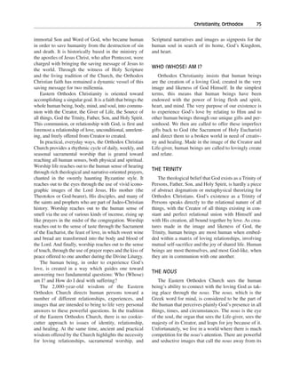 Christianity, Orthodox———75


immortal Son and Word of God, who became human                 Scriptural narratives and images as signposts for the
in order to save humanity from the destruction of sin          human soul in search of its home, God’s Kingdom,
and death. It is historically based in the ministry of         and heart.
the apostles of Jesus Christ, who after Pentecost, were
charged with bringing the saving message of Jesus to
                                                               WHO (WHOSE) AM I?
the world. Through the witness of Holy Scripture
and the living tradition of the Church, the Orthodox              Orthodox Christianity insists that human beings
Christian faith has remained a dynamic vessel of this          are the creation of a loving God, created in the very
saving message for two millennia.                              image and likeness of God Himself. In the simplest
    Eastern Orthodox Christianity is oriented toward           terms, this means that human beings have been
accomplishing a singular goal. It is a faith that brings the   endowed with the power of living flesh and spirit,
whole human being, body, mind, and soul, into commu-           heart, and mind. The very purpose of our existence is
nion with the Creator, the Giver of Life, the Source of        to experience God’s love by relating to Him and to
all things, God the Trinity, Father, Son, and Holy Spirit.     other human beings through our unique gifts and per-
This communion, or relationship with God, is first and         sonhood. We then are called to offer these imperfect
foremost a relationship of love, unconditional, unrelent-      gifts back to God (the Sacrament of Holy Eucharist)
ing, and freely offered from Creator to created.               and direct them to a broken world in need of creativ-
    In practical, everyday ways, the Orthodox Christian        ity and healing. Made in the image of the Creator and
Church provides a rhythmic cycle of daily, weekly, and         Life-giver, human beings are called to lovingly create
seasonal sacramental worship that is geared toward             and relate.
reaching all human senses, both physical and spiritual.
Worship life reaches out to the human sense of hearing
                                                               THE TRINITY
through rich theological and narrative-oriented prayers,
chanted in the sweetly haunting Byzantine style. It               The theological belief that God exists as a Trinity of
reaches out to the eyes through the use of vivid icono-        Persons, Father, Son, and Holy Spirit, is hardly a piece
graphic images of the Lord Jesus, His mother (the              of abstract dogmatism or metaphysical theorizing for
Theotokos or God-bearer), His disciples, and many of           Orthodox Christians. God’s existence as a Trinity of
the saints and prophets who are part of Judeo-Christian        Persons speaks directly to the relational nature of all
history. Worship reaches out to the human sense of             things, with the Creator of all things existing in con-
smell via the use of various kinds of incense, rising up       stant and perfect relational union with Himself and
like prayers in the midst of the congregation. Worship         with His creation, all bound together by love. As crea-
reaches out to the sense of taste through the Sacrament        tures made in the image and likeness of God, the
of the Eucharist, the feast of love, in which sweet wine       Trinity, human beings are most human when embed-
and bread are transformed into the body and blood of           ded within a matrix of loving relationships, involving
the Lord. And finally, worship reaches out to the sense        mutual self-sacrifice and the joy of shared life. Human
of touch, through the use of prayer ropes and the kiss of      beings are most themselves, and most God-like, when
peace offered to one another during the Divine Liturgy.        they are in communion with one another.
    The human being, in order to experience God’s
love, is created in a way which guides one toward
                                                               THE NOUS
answering two fundamental questions: Who (Whose)
am I? and How do I deal with suffering?                           The Eastern Orthodox Church sees the human
    The 2,000-year-old wisdom of the Eastern                   being’s ability to connect with the loving God as tak-
Orthodox Church directs human persons toward a                 ing place through the nous. The nous, which is the
number of different relationships, experiences, and            Greek word for mind, is considered to be the part of
images that are intended to bring to life very personal        the human that perceives plainly God’s presence in all
answers to these powerful questions. In the tradition          things, times, and circumstances. The nous is the eye
of the Eastern Orthodox Church, there is no cookie-            of the soul, the organ that sees the Life-giver, sees the
cutter approach to issues of identity, relationship,           majesty of its Creator, and leaps for joy because of it.
and healing. At the same time, ancient and practical           Unfortunately, we live in a world where there is much
wisdom offered by the Church highlights the necessity          competition for the nous’s attention. There are powerful
for loving relationships, sacramental worship, and             and seductive images that call the nous away from its
 