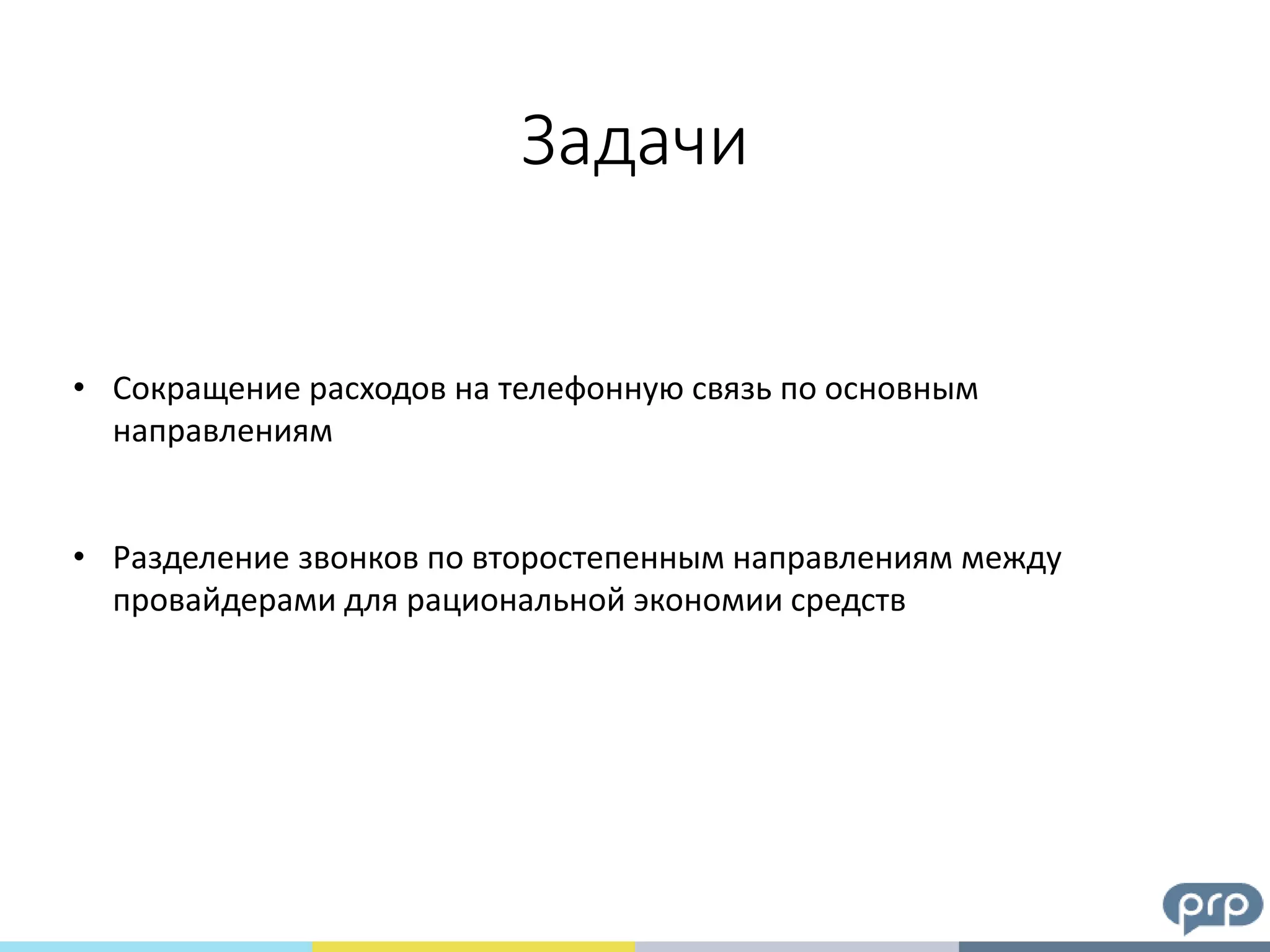 Задачи
• Сокращение расходов на телефонную связь по основным
направлениям
• Разделение звонков по второстепенным направлениям между
провайдерами для рациональной экономии средств
 
