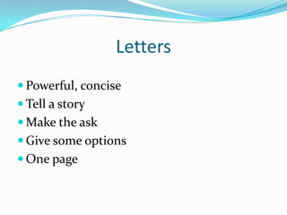 Letters
 Powerful, concise
 Tell a story
 Make the ask
 Give some options
 One page
 