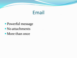 Email
 Powerful message
 No attachments
 More than once
 