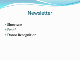 Newsletter
 Showcase
 Proof
 Donor Recognition
 