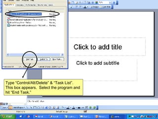 Type “Control/Alt/Delete” & “Task List”. This box appears.  Select the program and hit “End Task.” 
