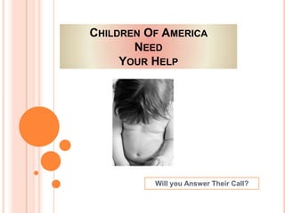 Children Of America Need Your Help Will you Answer Their Call? 