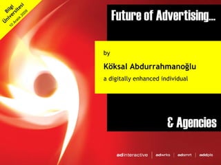 Future of Advertising... & Agencies by  Köksal Abdurrahmanoğlu a digitally enhanced individual Featuring New Agency  Model 