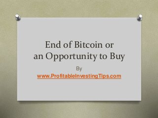 End of Bitcoin or
an Opportunity to Buy
By
www.ProfitableInvestingTips.com
 