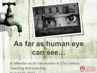 As far as human eye
can see…
A reflection on An Introduction to 21st Century
Teaching And Learning
 