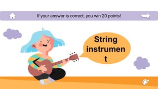 String
instrumen
t
If your answer is correct, you win 20 points!
 