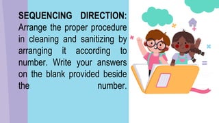 SEQUENCING DIRECTION:
Arrange the proper procedure
in cleaning and sanitizing by
arranging it according to
number. Write your answers
on the blank provided beside
the number.
 