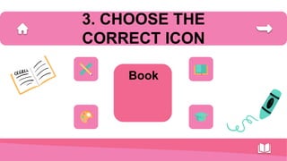 3. CHOOSE THE
CORRECT ICON
Book
 